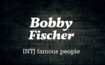 brilliant intj chessmaster bobby fischer